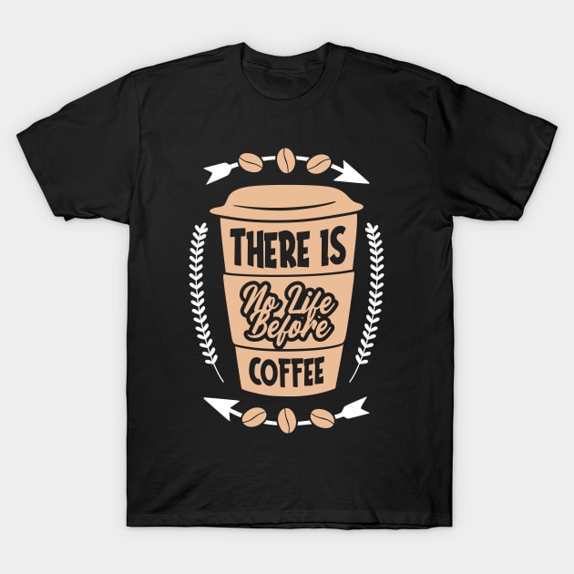 There is no life before Coffee T-Shirt by MZeeDesigns